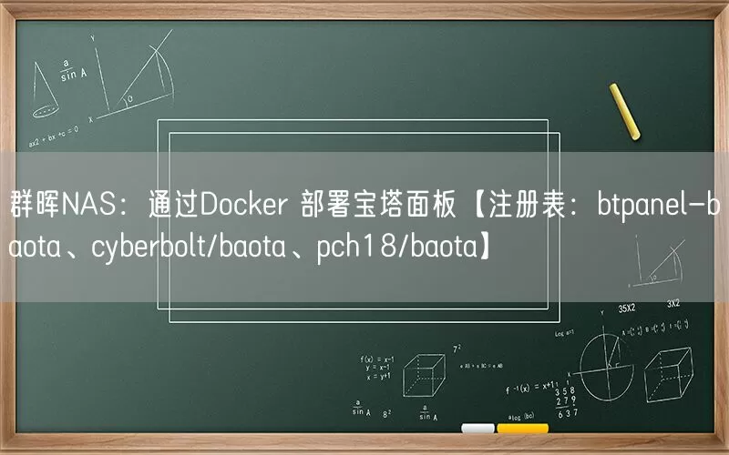 群晖NAS：通过Docker 部署宝塔面板【注册表：btpanel-baota、cyberbolt/baota、pch1