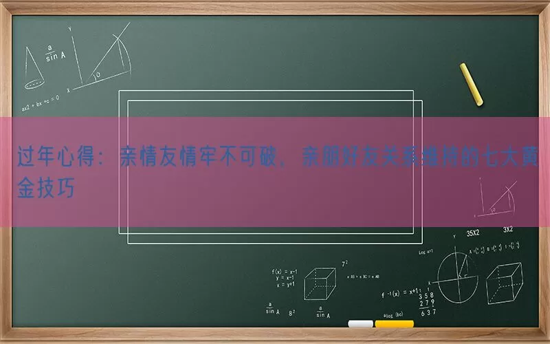 过年心得：亲情友情牢不可破，亲朋好友关系维持的七大黄金技巧(pic1)