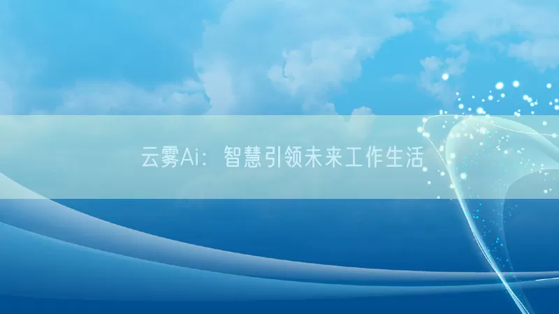 云雾Ai：智慧引领未来工作生活