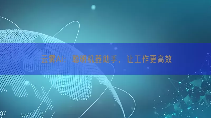 云雾Ai：聪明机器助手，让工作更高效