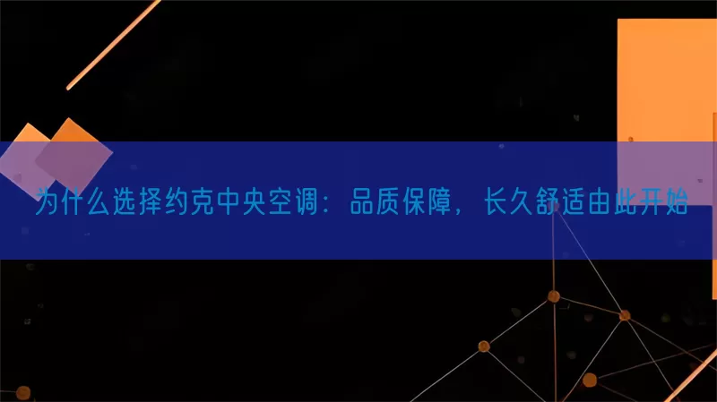 为什么选择约克中央空调：品质保障，长久舒适由此开始(pic1)