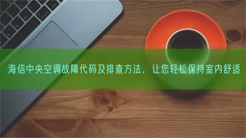海信中央空调故障代码及排查方法，让您轻松保持室内舒适(pic1)