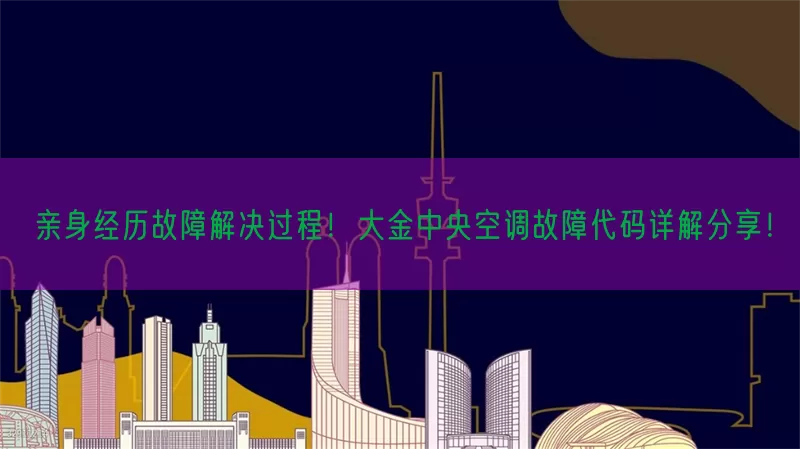 亲身经历故障解决过程！大金中央空调故障代码详解分享！(pic1)