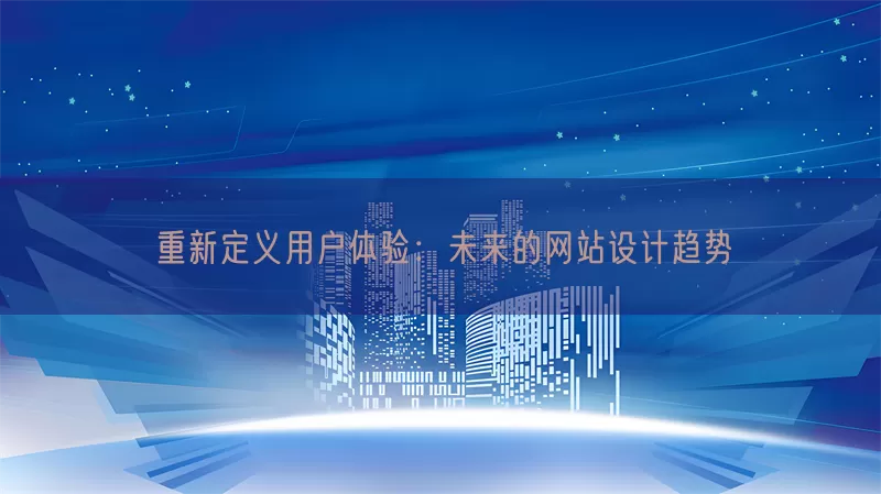 重新定义用户体验：未来的网站设计趋势
