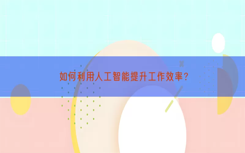 如何利用人工智能提升工作效率？(pic1)