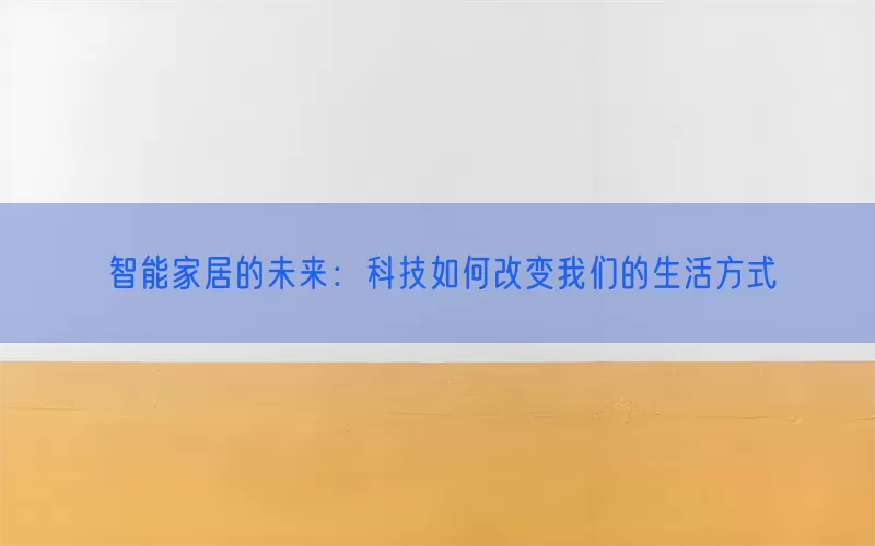 智能家居的未来：科技如何改变我们的生活方式(pic1)