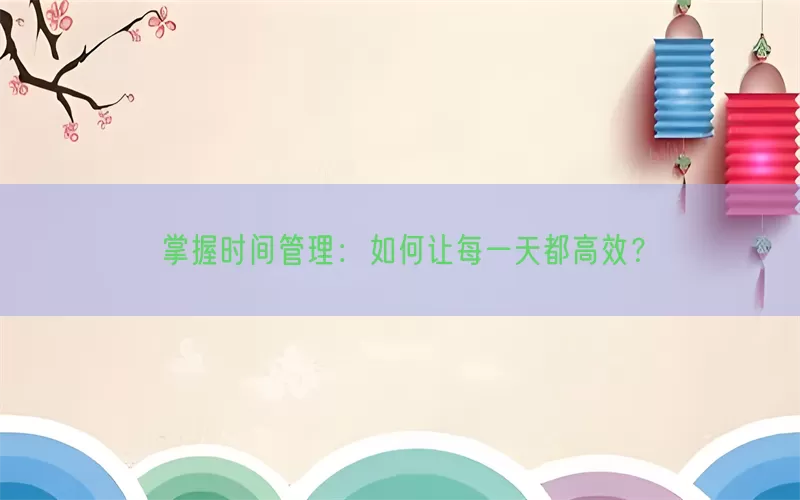 掌握时间管理：如何让每一天都高效？(pic1)