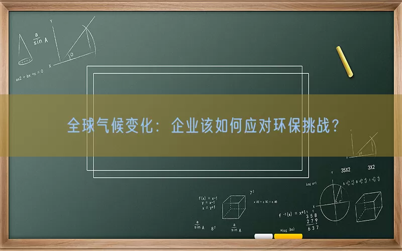 全球气候变化：企业该如何应对环保挑战？(pic1)