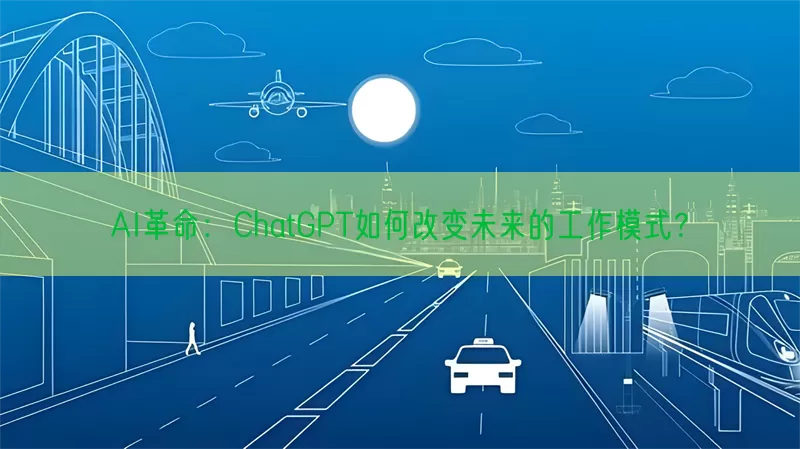 AI革命：ChatGPT如何改变未来的工作模式？