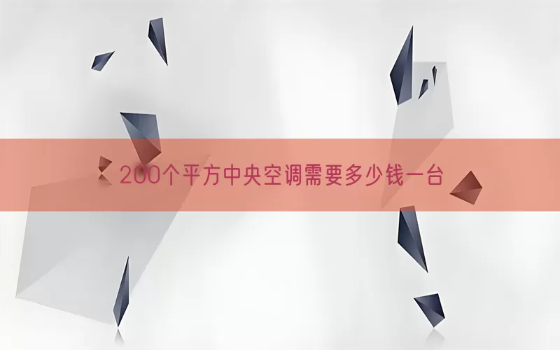 200个平方中央空调需要多少钱一台(pic1)