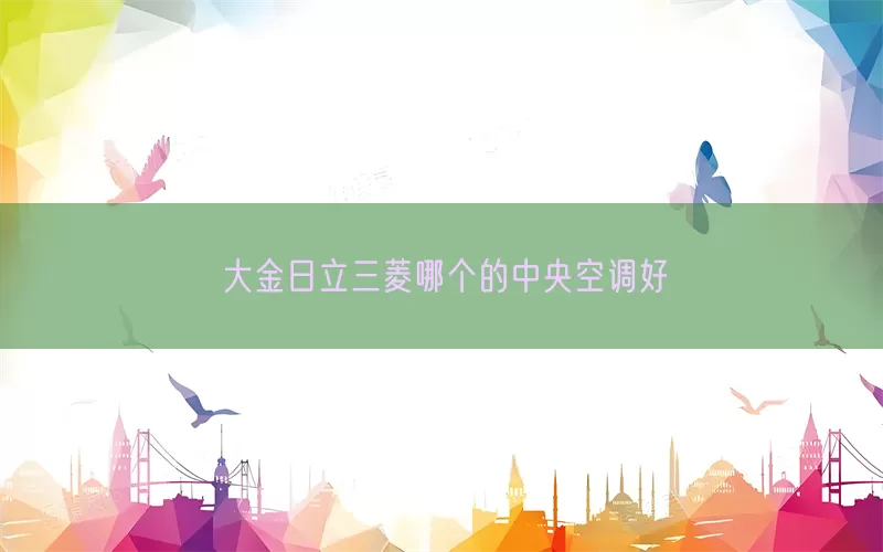 大金日立三菱哪个的中央空调好(pic1)