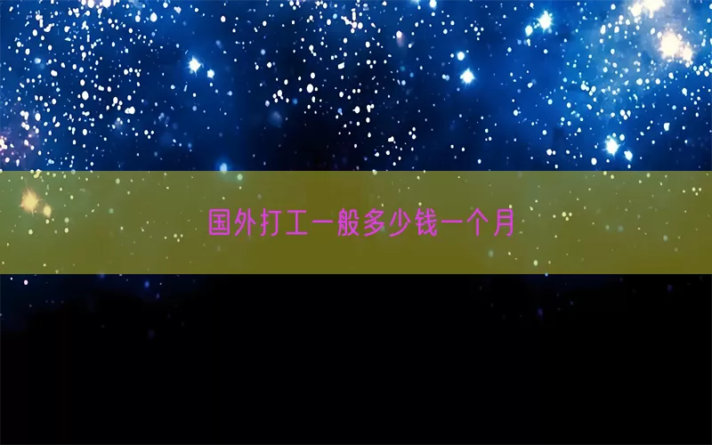 国外打工一般多少钱一个月(pic1)