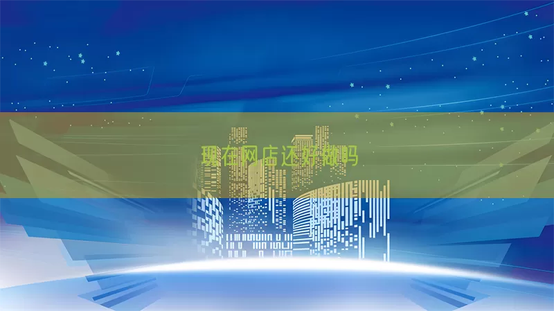 现在网店还好做吗(pic1)
