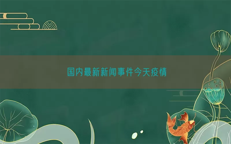 国内最新新闻事件今天疫情(pic1)
