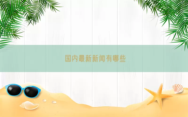 国内最新新闻有哪些