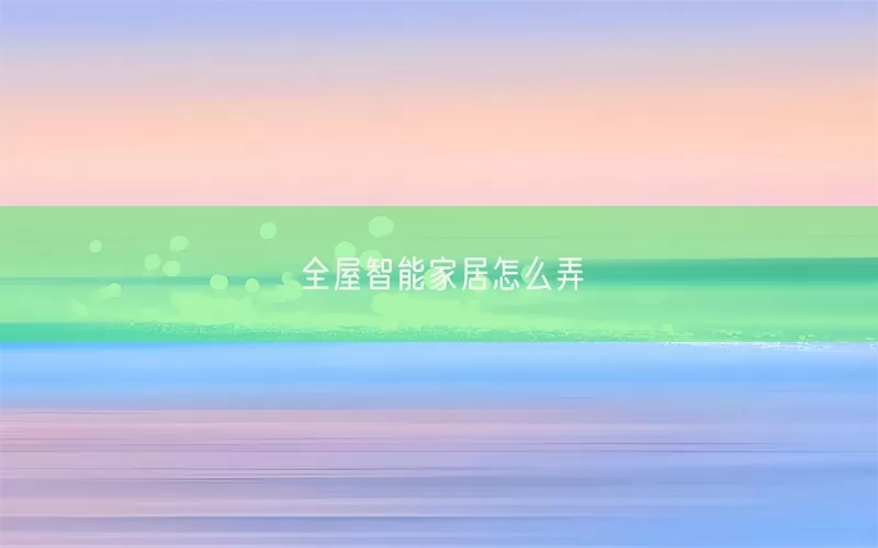 全屋智能家居怎么弄(pic1)