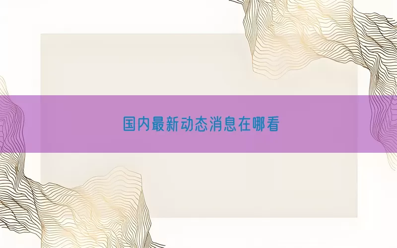 国内最新动态消息在哪看(pic1)
