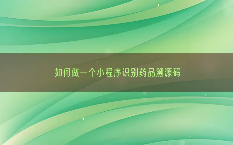 如何做一个小程序识别药品溯源码(pic1)
