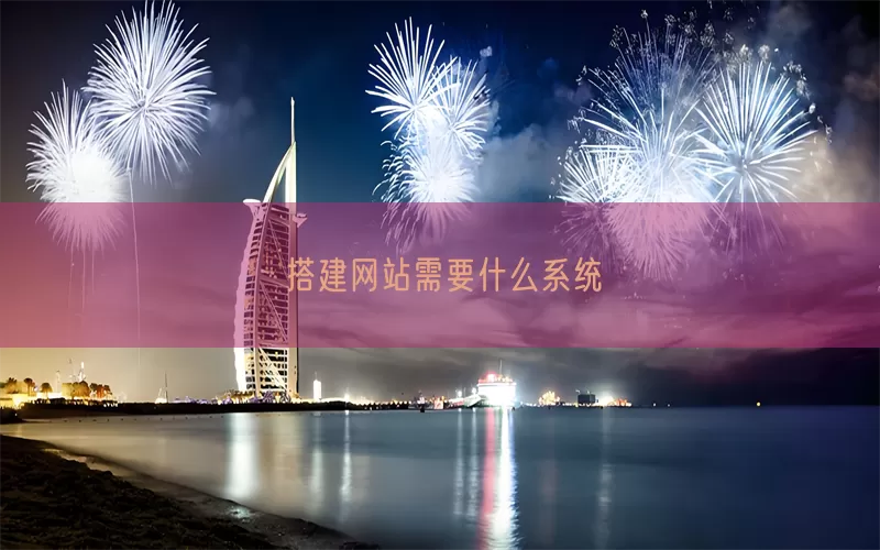 搭建网站需要什么系统