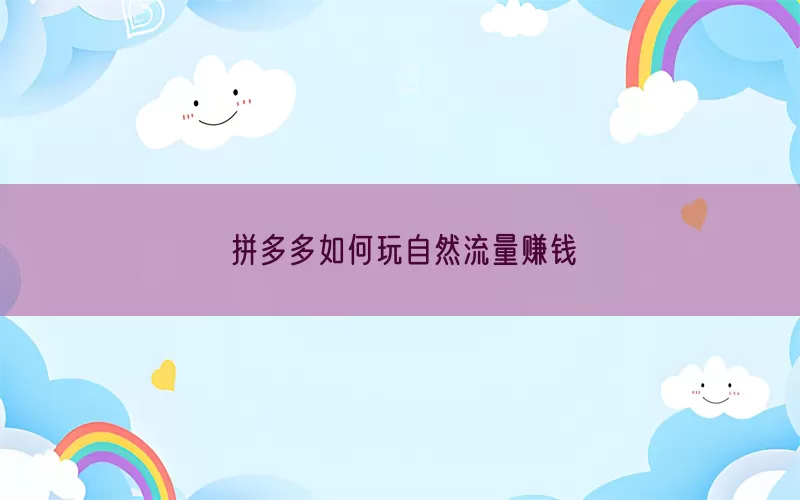 拼多多如何玩自然流量赚钱