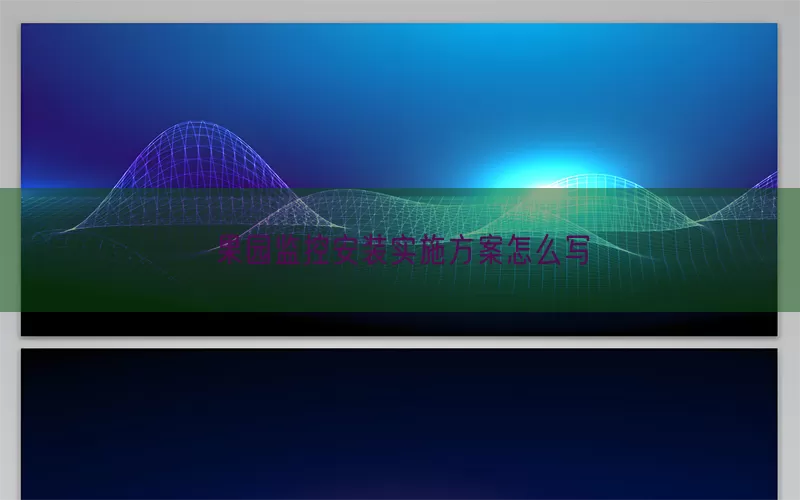 果园监控安装实施方案怎么写(pic1)