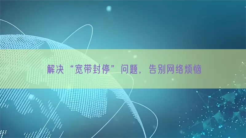 解决“宽带封停”问题，告别网络烦恼