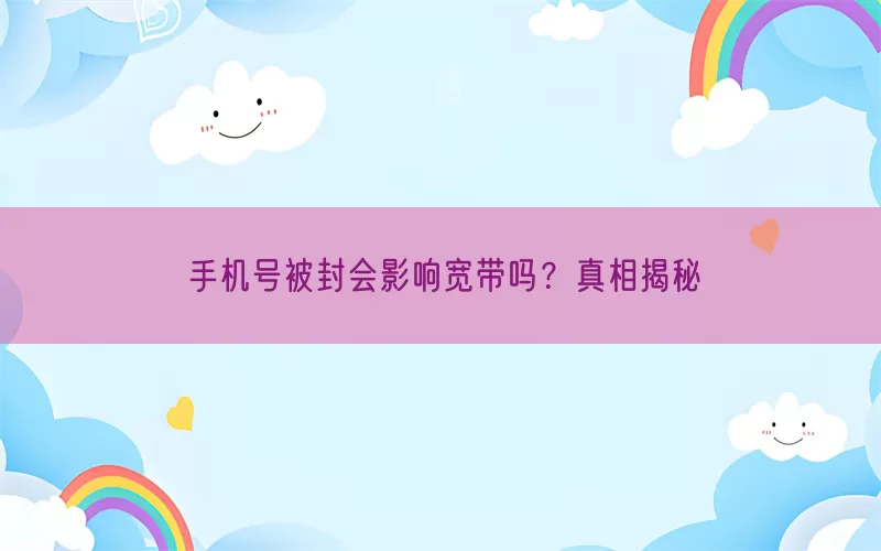 手机号被封会影响宽带吗？真相揭秘(pic1)
