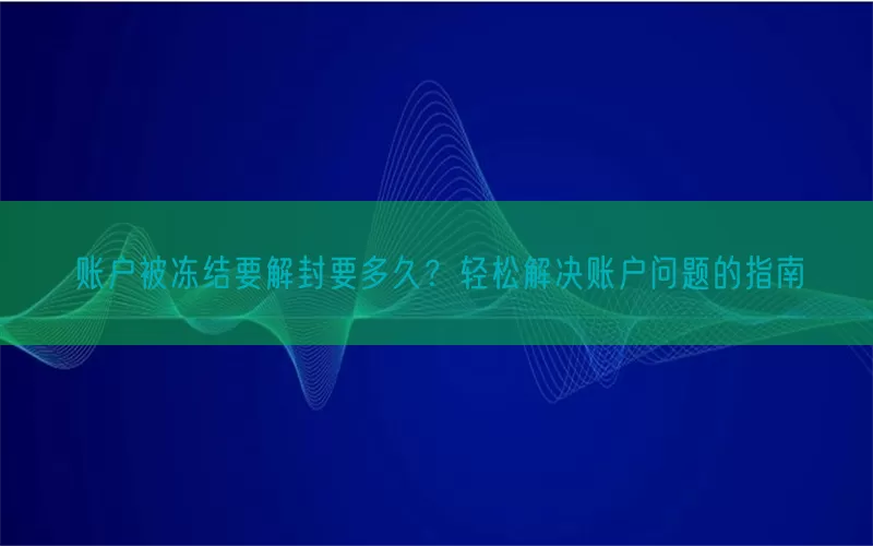 账户被冻结要解封要多久？轻松解决账户问题的指南(pic1)