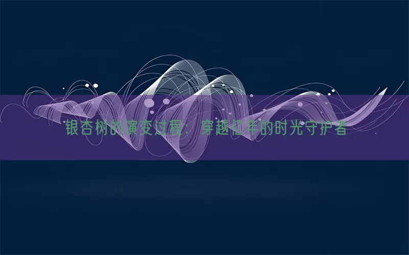 银杏树的演变过程：穿越亿年的时光守护者(pic1)