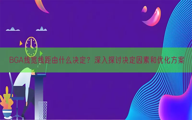 BGA线宽线距由什么决定？深入探讨决定因素和优化方案