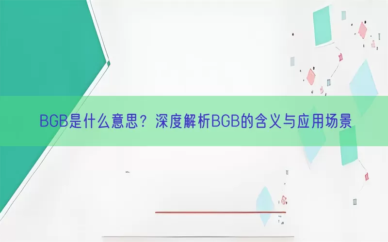 BGB是什么意思？深度解析BGB的含义与应用场景(pic1)