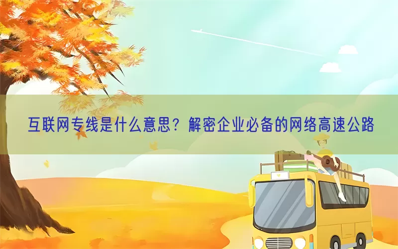 互联网专线是什么意思？解密企业必备的网络高速公路