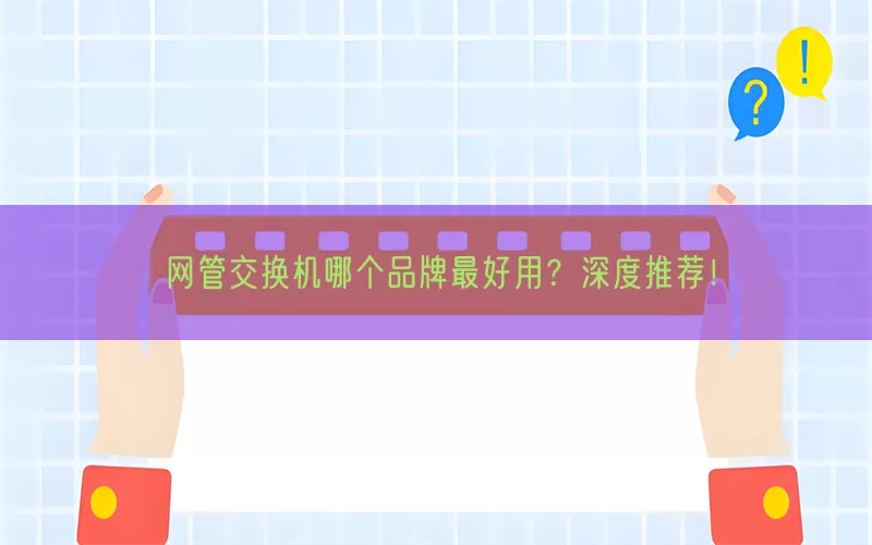 网管交换机哪个品牌最好用？深度推荐！