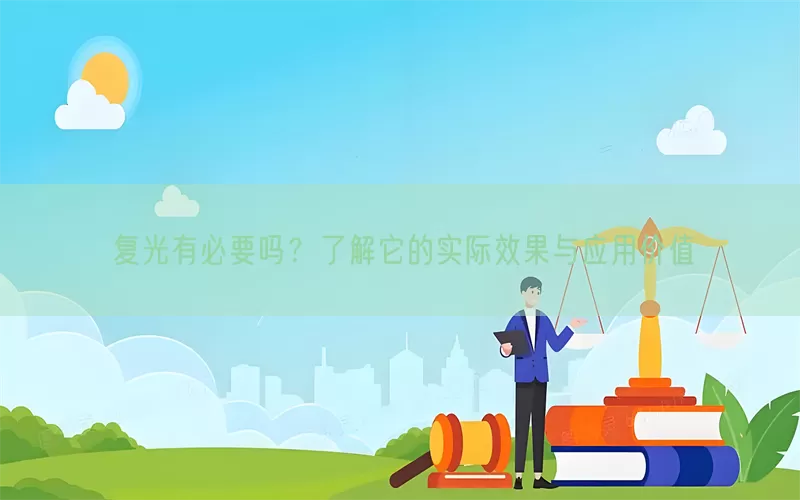 复光有必要吗？了解它的实际效果与应用价值