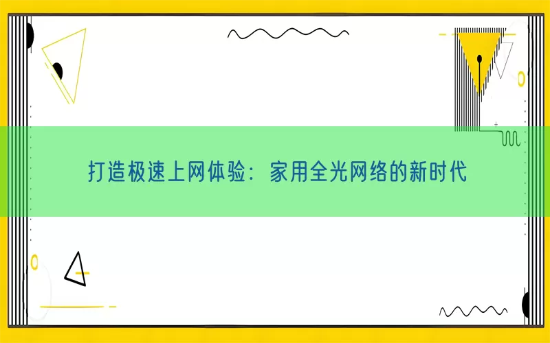 打造极速上网体验：家用全光网络的新时代(pic1)