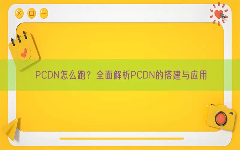 PCDN怎么跑？全面解析PCDN的搭建与应用(pic1)
