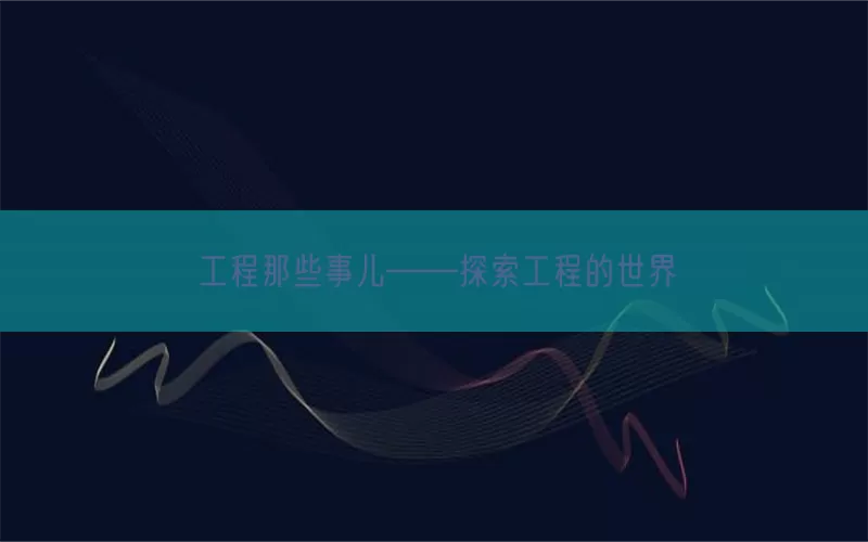 工程那些事儿——探索工程的世界