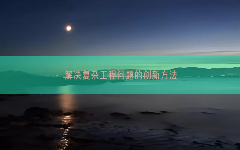 解决复杂工程问题的创新方法
