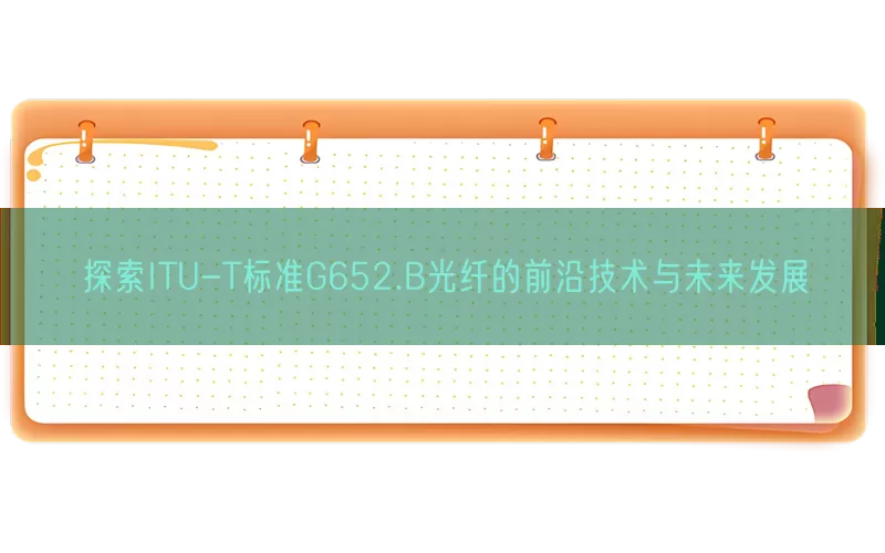 探索ITU-T标准G652.B光纤的前沿技术与未来发展(pic1)