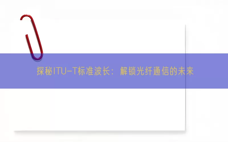 探秘ITU-T标准波长：解锁光纤通信的未来