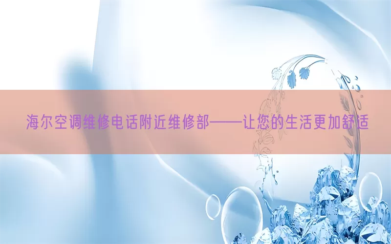 海尔空调维修电话附近维修部——让您的生活更加舒适(pic1)