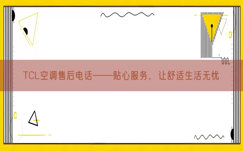 TCL空调售后电话——贴心服务，让舒适生活无忧(pic1)