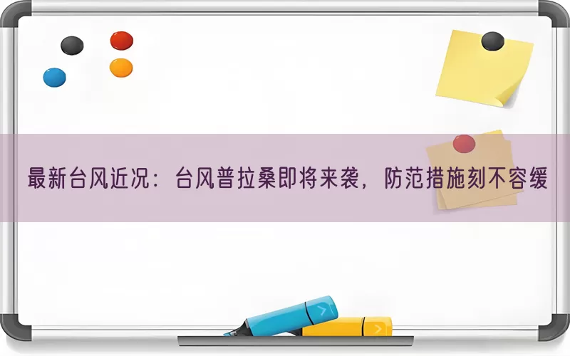 最新台风近况：台风普拉桑即将来袭，防范措施刻不容缓(pic1)