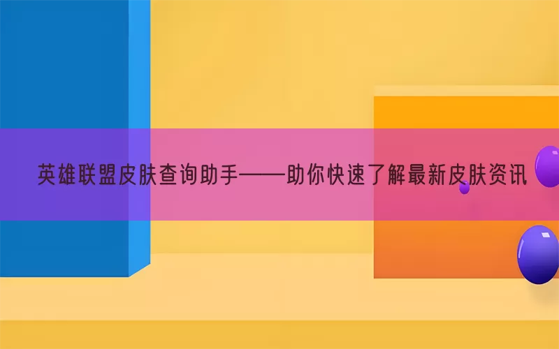 英雄联盟皮肤查询助手——助你快速了解最新皮肤资讯