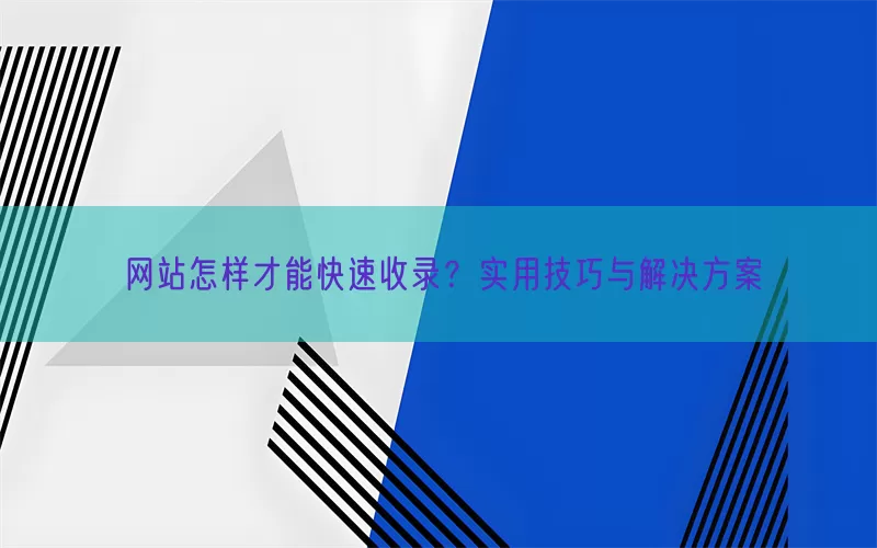 网站怎样才能快速收录？实用技巧与解决方案(pic1)