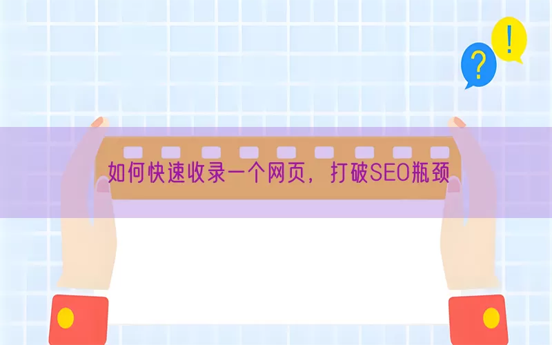 如何快速收录一个网页，打破SEO瓶颈(pic1)