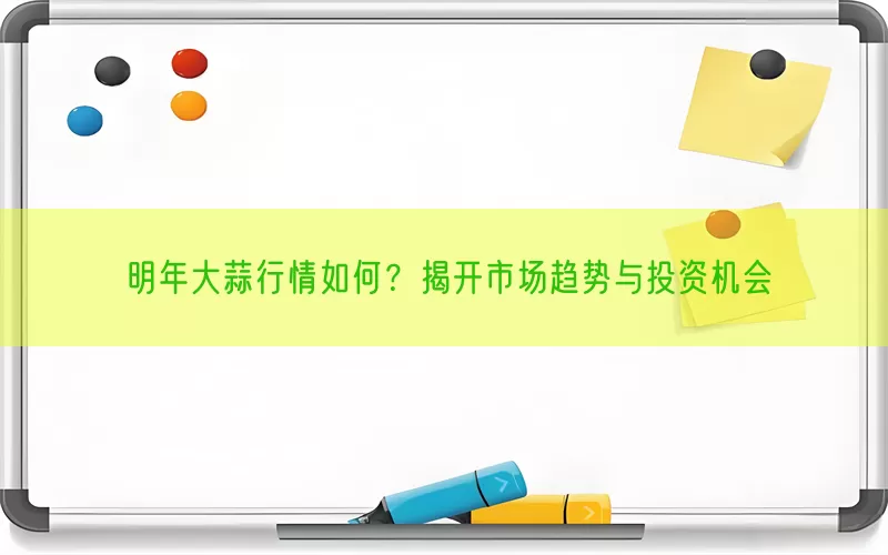 明年大蒜行情如何？揭开市场趋势与投资机会(pic1)