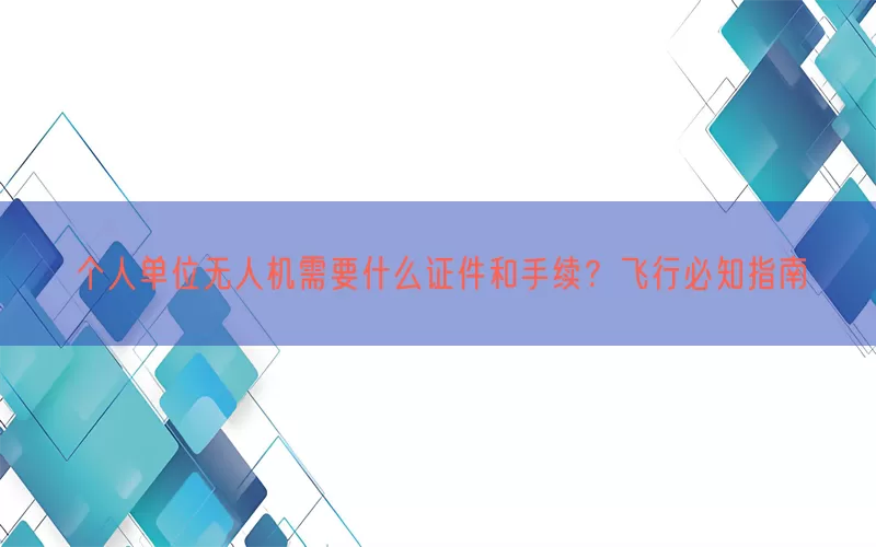 个人单位无人机需要什么证件和手续？飞行必知指南(pic1)