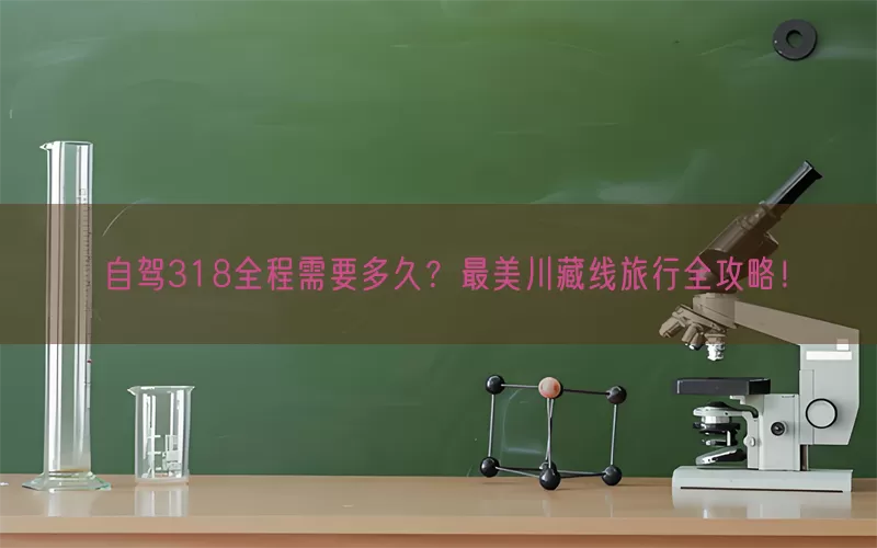 自驾318全程需要多久？最美川藏线旅行全攻略！