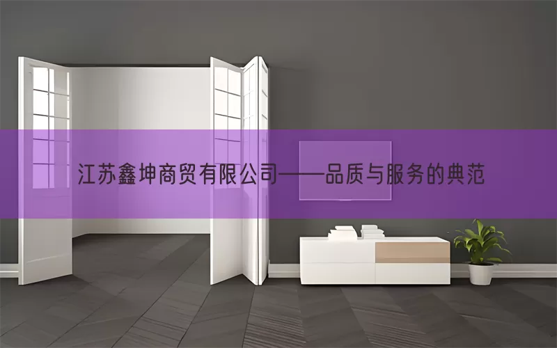 江苏鑫坤商贸有限公司——品质与服务的典范